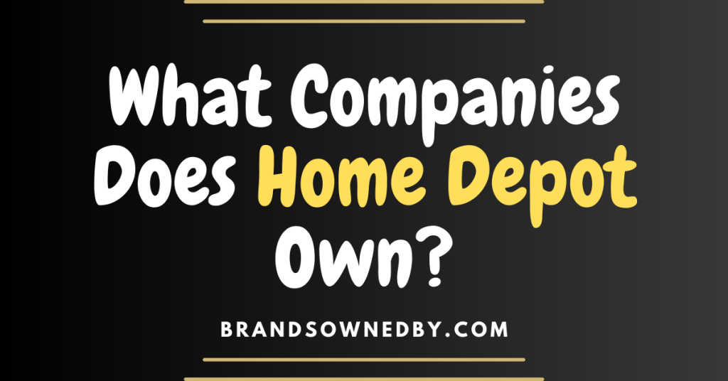 what-companies-does-home-depot-own-brands-owned-by