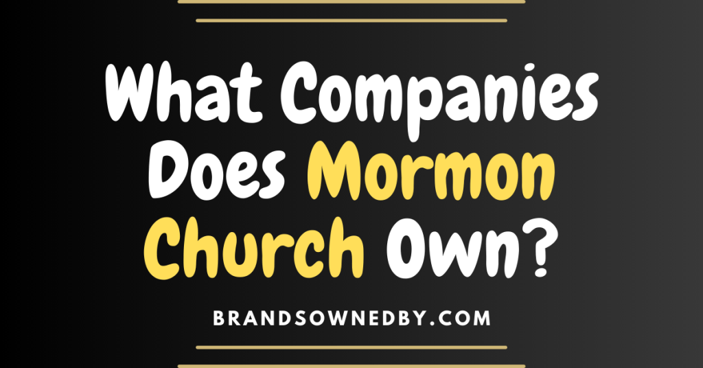 What Companies Does Mormon Church Own? Brands Owned By