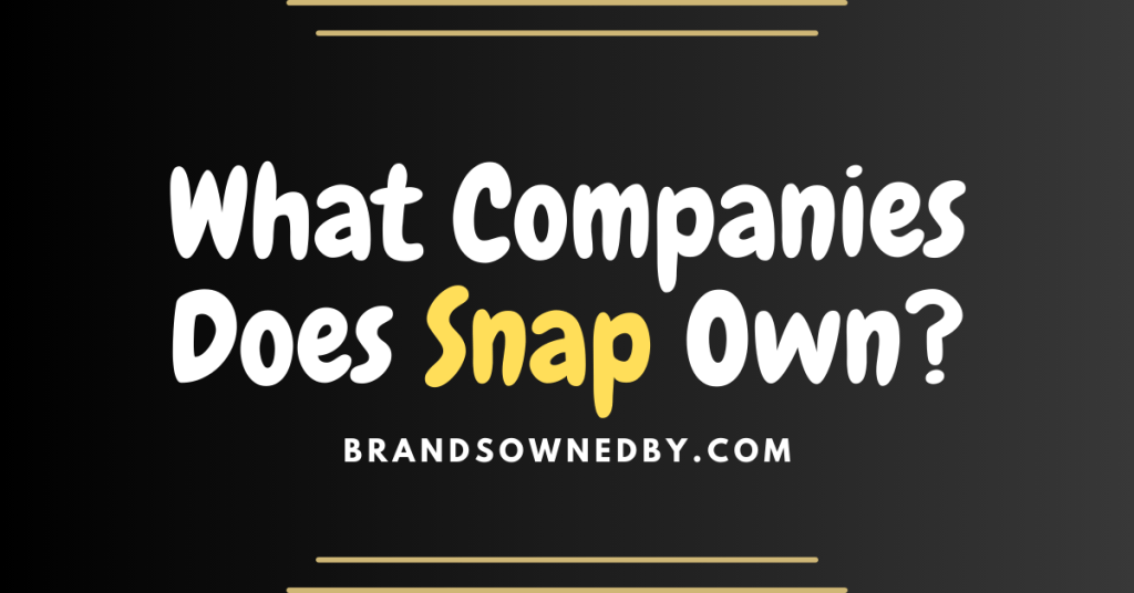 What Companies Does Snap Own? Brands Owned By