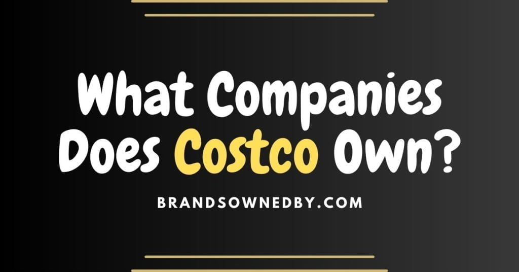What Companies Does Costco Own? Brands Owned By