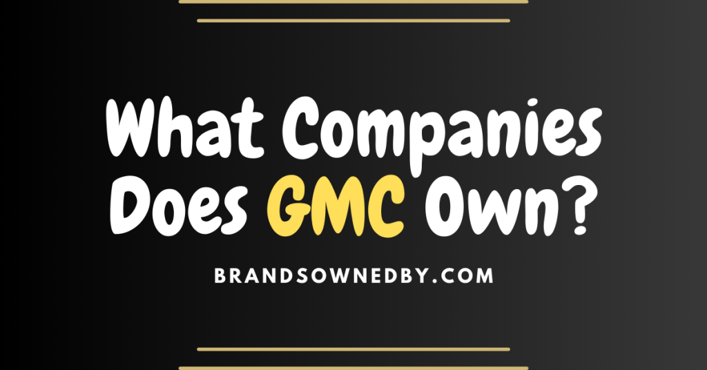 What Companies Does GMC Own Brands Owned By