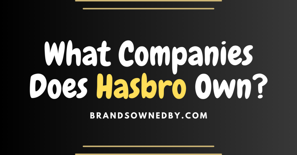 what-companies-does-hasbro-own-brands-owned-by