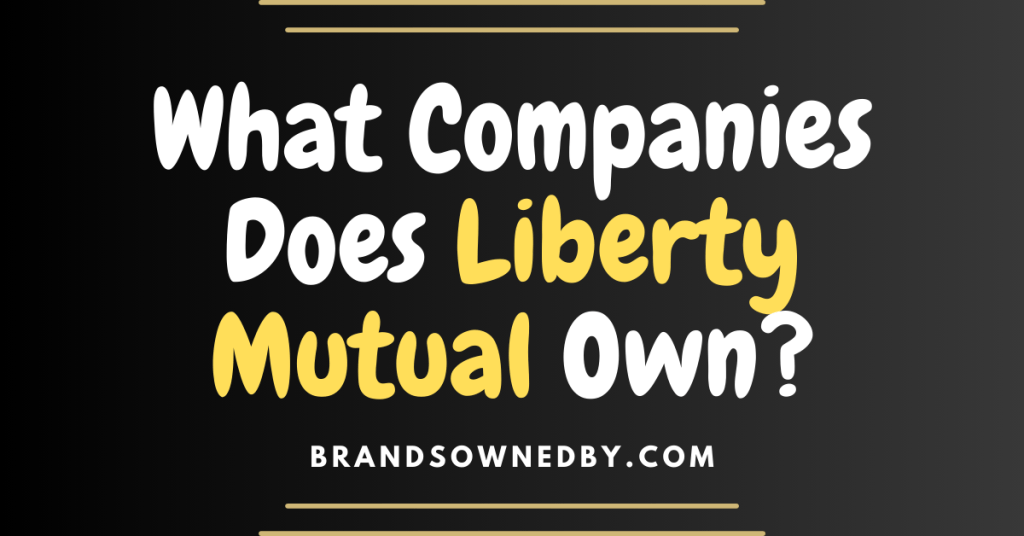 what-companies-does-liberty-mutual-own-brands-owned-by