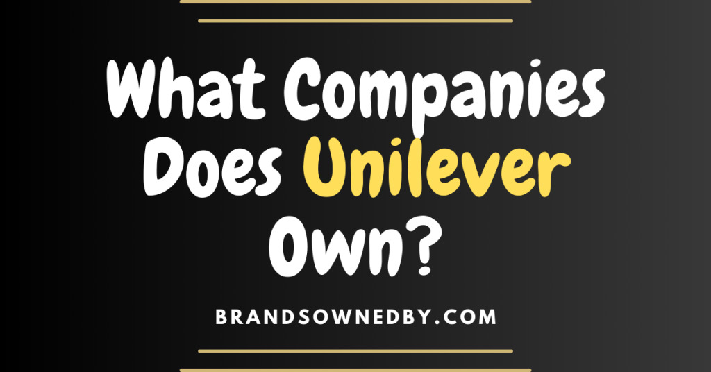 What Companies Does Unilever Own? Brands Owned By
