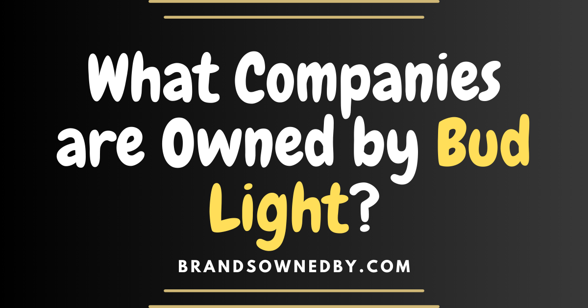 What Companies are Owned by Bud Light?