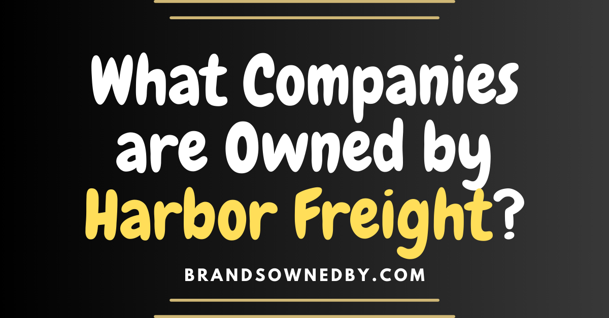 What Companies are Owned by Harbor Freight?