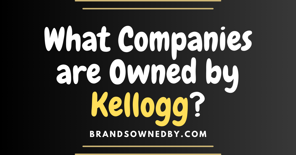 What Companies are Owned by Kellogg’s?