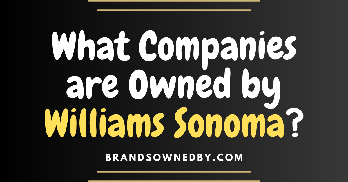 What Companies are Owned by Williams Sonoma?
